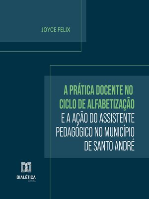 cover image of A Prática Docente no Ciclo de Alfabetização e a Ação do Assistente Pedagógico no Município de Santo André